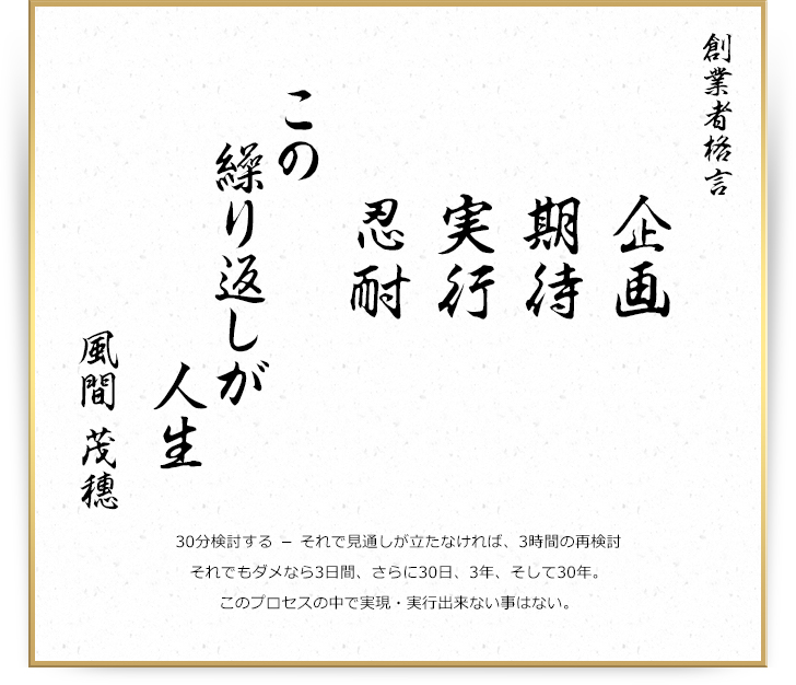 創業者格言 期待、企画、実行、忍耐。この繰り返しが人生。風間 茂穂